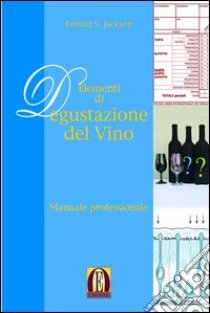 Elementi di degustazione del vino. Manuale professionale libro di Jackson Ronald S.