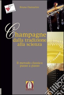 Champagne dalla tecnica alla scienza. Metodo classico passo a passo libro di Duteurtre Bruno; Meglioli G. (cur.)