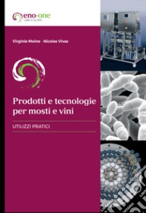 Prodotti e tecnologie per mosti e vini. Utilizzi pratici libro di Vivas Nicolas; Meglioli G. (cur.)