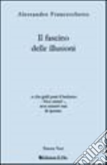 Il fascino delle illusioni libro di Franceschetto Alessandro