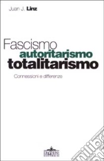 Fascismo, autoritarismo, totalitarismo. Conessioni e differenze libro di Linz Juan J.