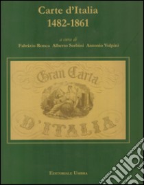 Carte d'Italia 1482-1861. Perugia (Palazzo della Penna 7 ottobre-5 novembre). Ediz. illustrata libro di Ronca F. (cur.); Sorbini A. (cur.); Volpini A. (cur.)