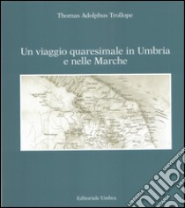 Un viaggio quaresimale in Umbria e nelle Marche libro di Trollope Thomas A.; Sorbini A. (cur.)