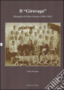 Il «girovago». Biografia di Alma Gorreta (1880-1965) libro di Arconte Carla