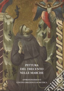 Pittura del Trecento nelle Marche. Approfondimenti e nuovi orizzonti di ricerca. Atti del Convegno internazionale (Urbino, 26-27 ottobre 2016) libro di Cleri B. (cur.); Minardi M. (cur.)