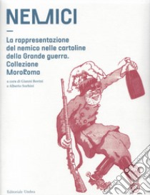 Nemici. La rappresentazione del nemico nelle cartoline della grande guerra. Collezione MoroRoma. Catalogo della mostra (Perugia, 5 ottobre-4 novembre 2018; Narni, 16 novembre-15 dicembre 2018). Ediz. illustrata libro di Bovini G. (cur.); Sorbini A. (cur.); Marini V. (cur.)