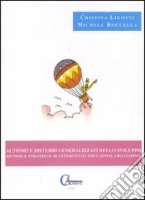 Autismo e disturbi generalizzati dello sviluppo. Metodi e strategie di intervento educativo-abilitativo libro di Ligotti Cristina; Roccella Michele