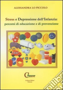 Stress e depressione dell'infanzia: percorsi di educazione e di prevenzione libro di Lo Piccolo Alessandra