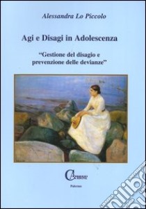 Agi e disagi in adolescenza. Gestione del disagio e prevenzione delle devianze» libro di Lo Piccolo Alessandra