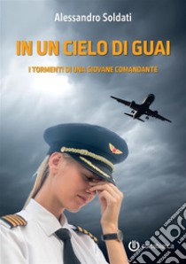 In un cielo di guai. I tormenti di una giovane comandante libro di Soldati Alessandro