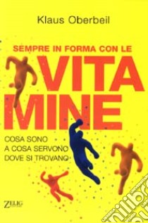 Sempre in forma con le vitamine. Cosa sono, a cosa servono, dove si trovano libro di Oberbeil Klaus