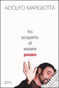 Ho scoperto di essere pazzo libro di Margiotta Adolfo