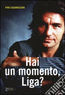 Hai un momento, Liga? libro di Casamassima Pino