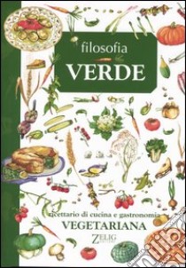 Filosofia verde. Ricettario di cucina e gastronomia vegetariana libro di Zanoncelli A. (cur.)