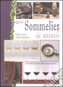 Sommelier da manuale. La tecnica e l'arte della degustazione libro di Turri Nilla - Bonera Nicola