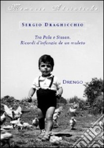 Tra Pola e Sissan. Ricordi d'infanzia de un muleto libro di Draghicchio Sergio