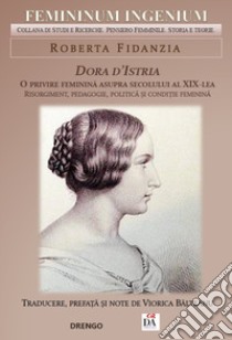 Dora d'Istria. O privire feminina asupra secolului al XIX-Lea. Risorgiment, pedagogie, politica si conditie feminina libro di Fidanzia Roberta; Balteanu V. (cur.)