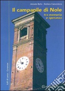 Il campanile di Nole tra memoria e speranza libro di Bello Aniceto; Camandona Stefano