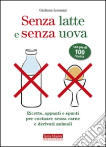 Senza latte e senza uova. Ricette e spunti per cucinare senza prodotti animali libro di Lomazzi Giuliana