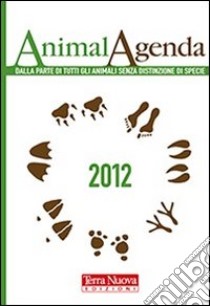 AnimalAgenda 2012. Dalla parte di tutti gli animali senza distinzione di specie libro