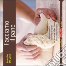 Facciamo il pane. Manuale pratico con oltre 50 ricette per imparare a fare il pane con il lievito naturale libro di De Luca Annalisa