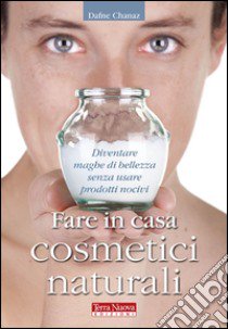 Fare in casa cosmetici naturali libro di Chanaz Dafne; Capussotti E. (cur.)