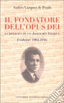 Il fondatore dell'Opus Dei. La biografia di san Josemaría Escrivá. Vol. 1: 1902-1936 libro di Vázquez De Prada Andrés; Capucci A. (cur.)