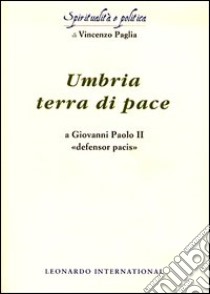 Umbria terra di pace. A Giovanni Paolo II «defensor pacis» libro di Paglia Vincenzo