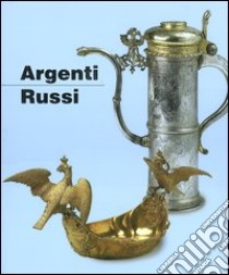 Argenti russi. Dal XVI all'inizio del XX secolo libro