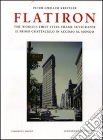 Flatiron. The world's first steel frame skyscraper-Il primo grattacielo in acciaio al mondo. Ediz. bilingue libro di Kreitler Peter G.