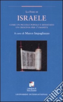 La Fede d'Israele. Come un piccolo popolo è diventato un crocevia per l'umanità libro di Impagliazzo M. (cur.)