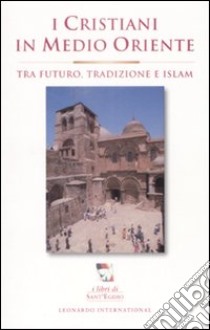 I cristiani in Medioriente. Tra futuro, tradizione e islam libro di Comunità di Sant'Egidio (cur.)