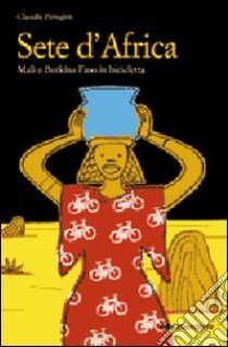 Sete d'Africa. Mali e Burkina Faso in bicicletta libro di Perugini Claudia