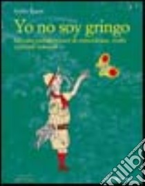 Yo no soy gringo. Taccuini sudamericani di coincidenze, truffe e piccoli miracoli libro di Rigatti Emilio