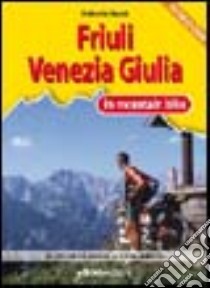 Friuli Venezia Giulia in MTB. I 35 itinerari più belli dalle Alpi all'Adriatico libro di Russi Roberto