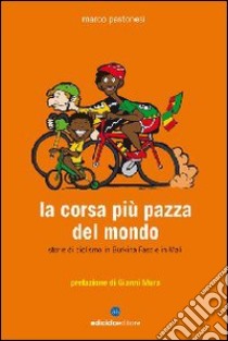 La corsa più pazza del mondo. Storie di ciclismo in Burkina Faso e in Mali libro di Pastonesi Marco