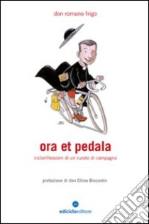 Ora et pedala. Cicloriflessioni di un curato di campagna libro di Frigo Romano