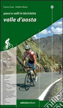 Passi e valli in bicicletta. Valle d'Aosta libro di Cuaz Franco; Marta Stefano