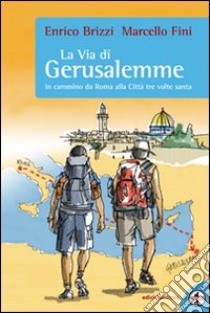 La via di Gerusalemme. In cammino da Roma alla città tre volte santa libro di Brizzi Enrico; Fini Marcello