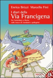 I diari della via Francigena. Da Canterbury a Roma sulle tracce di viandanti e pellegrini libro di Brizzi Enrico; Fini Marcello