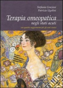 Terapia omeopatica negli stati acuti. Con qualche suggerimento per gli stati cronici libro di Graziosi Stefania; Ugolini Patrizia