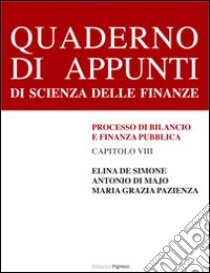 Quaderno di appunti di scienza delle finanze. Capitolo 8°: Processo di bilancio e finanza pubblica libro di De Simone Elina; Di Majo Antonio; Pazienza Maria Grazia