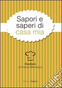 Sapori e saperi di casa mia. Ricettario libro di Menicacci F.