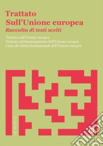 Trattato sull'Unione Europea. Raccolta di testi scelti. Trattato sull'Unione Europea. Trattato sul funzionamento dell'Unione Europea. Carta dei diritti fondamentali dell'Unione Europea libro