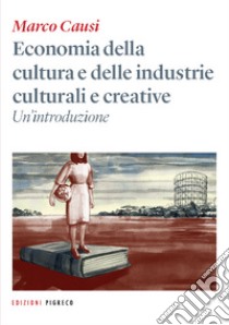 Economia della cultura e delle industrie culturali e creative. Un'introduzione libro di Causi Marco