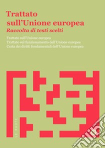 Trattato sull'Unione Europea. Raccolta di testi scelti. Trattato sull'Unione Europea. Trattato sul funzionamento dell'Unione Europea. Carta dei diritti fondamentali dell'Unione Europea libro