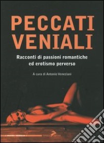 Peccati veniali. Racconti di passioni romantiche ed erotismo perverso libro di Veneziani A. (cur.)