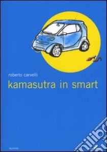 Kamasutra in Smart libro di Carvelli Roberto