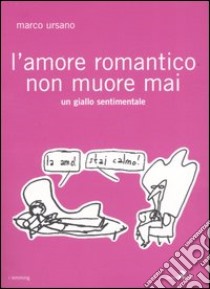 L'amore romantico non muore mai libro di Ursano Marco