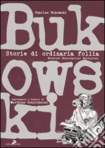 Storie di ordinaria follia. Erezioni eiaculazioni esibizioni libro di Bukowski Charles; Schultheiss Matthias; Morgante D. (cur.)